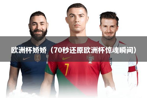 欧洲杯娇娇（70秒还原欧洲杯惊魂瞬间）