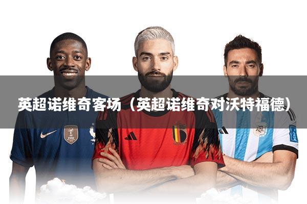 英超诺维奇客场（英超诺维奇对沃特福德）